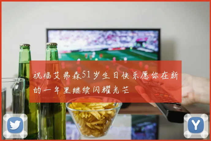 祝福艾弗森51岁生日快乐愿你在新的一年里继续闪耀光芒